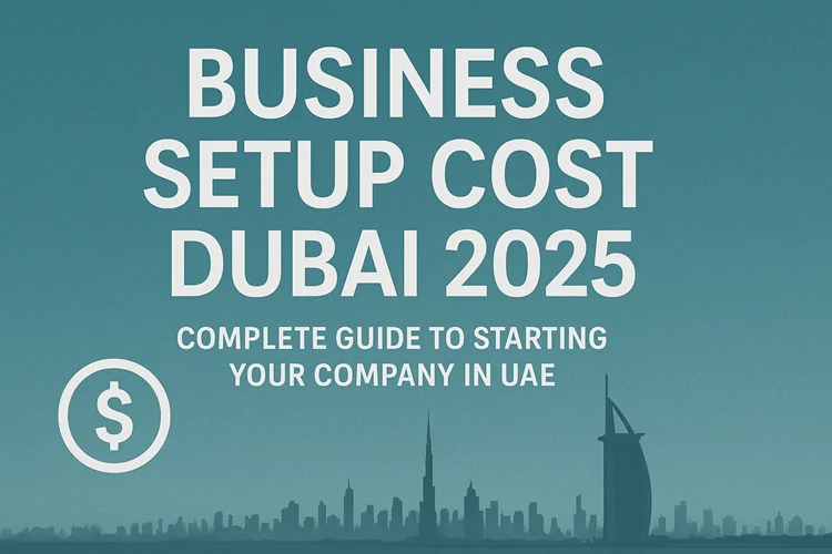 Business setup Dubai cost 2025