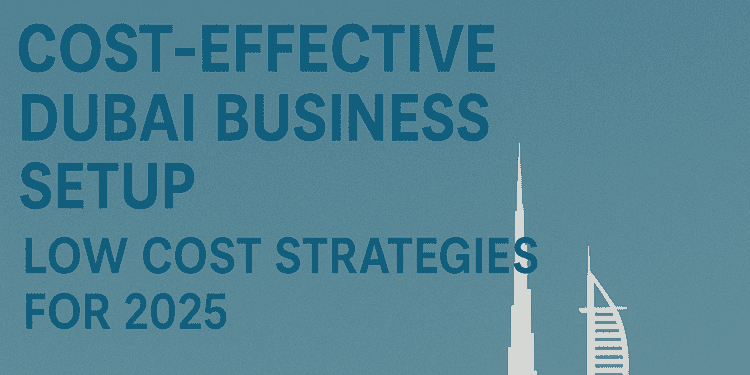 Low cost Business setup Dubai 2025